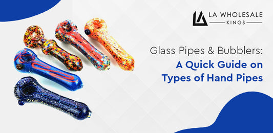 Glass Pipes & Bubblers: A Quick Guide on Types of Hand Pipes - LA Wholesale Kings