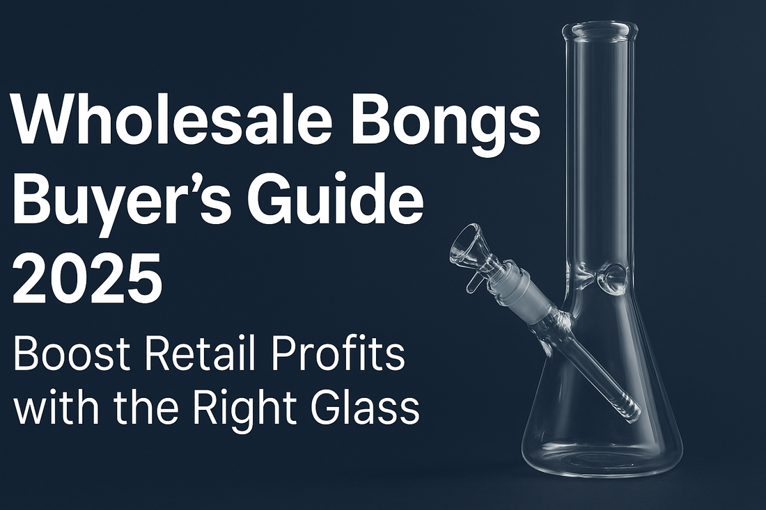 Wholesale Bongs Buyer’s Guide 2025: Boost Retail Profits with the Right Glass