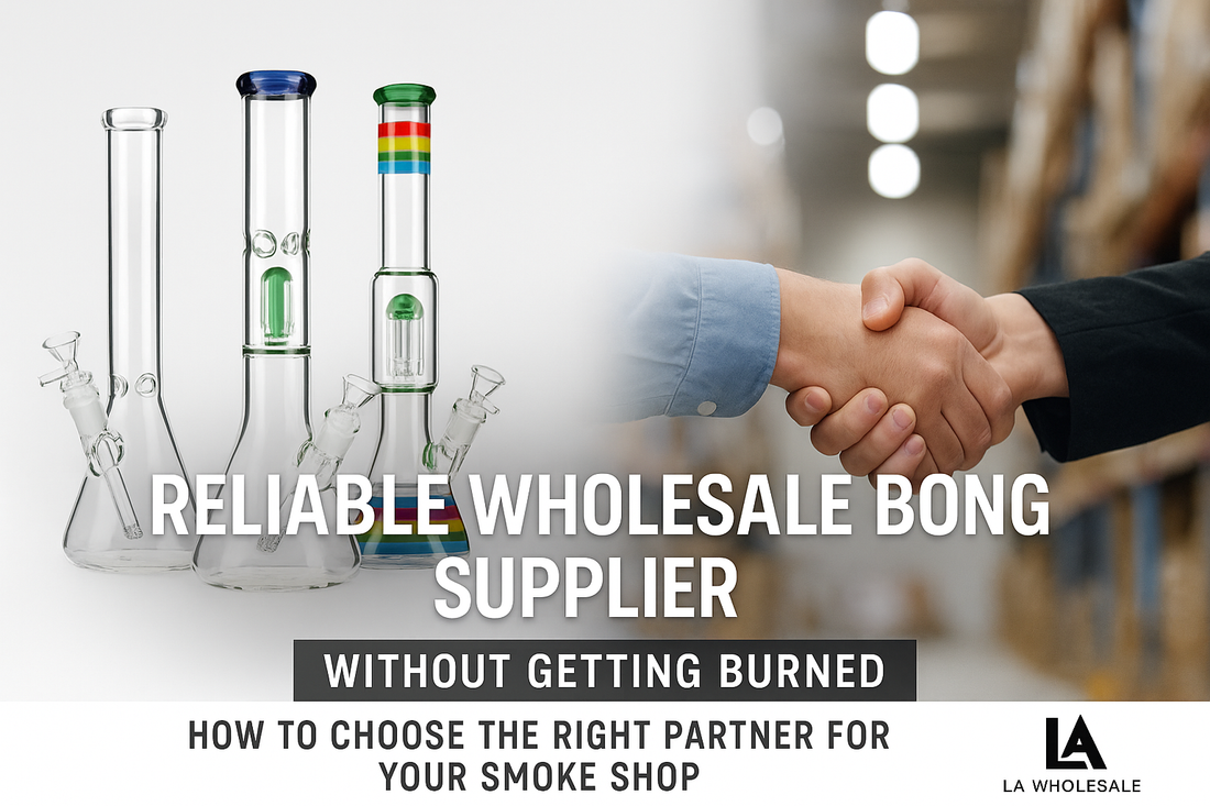 How to Choose a Reliable Wholesale Bong Supplier (Without Getting Burned)