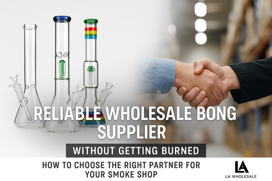 How to Choose a Reliable Wholesale Bong Supplier (Without Getting Burned)